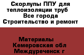 Скорлупы ППУ для теплоизоляции труб. - Все города Строительство и ремонт » Материалы   . Кемеровская обл.,Междуреченск г.